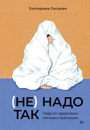 Екатерина Оксанен. (Не) надо так. Гайд по здоровым личным границам